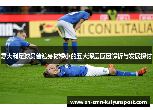 意大利足球员普遍身材矮小的五大深层原因解析与发展探讨