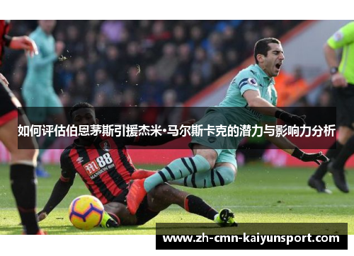 如何评估伯恩茅斯引援杰米·马尔斯卡克的潜力与影响力分析