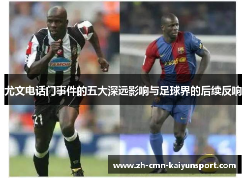 尤文电话门事件的五大深远影响与足球界的后续反响