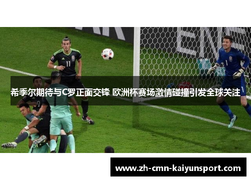 希季尔期待与C罗正面交锋 欧洲杯赛场激情碰撞引发全球关注
