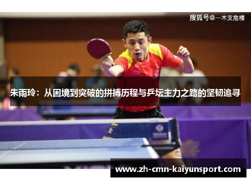 朱雨玲:从困境到突破的拼搏历程与乒坛主力之路的坚韧追寻 朱雨玲:从困境到突破的拼搏历程与乒坛主力之路的坚韧追寻