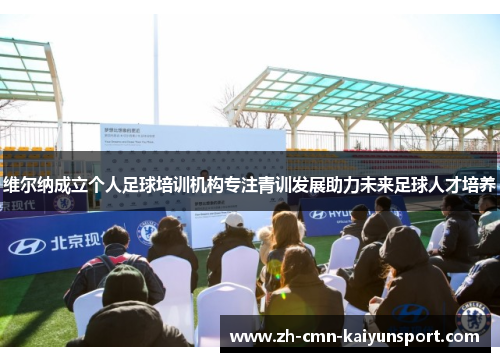 维尔纳成立个人足球培训机构专注青训发展助力未来足球人才培养