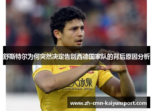 舒斯特尔为何突然决定告别西德国家队的背后原因分析 舒斯特尔为何突然决定告别西德国家队的背后原因分析