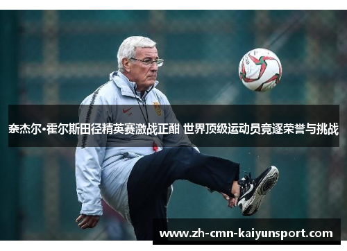 奈杰尔·霍尔斯田径精英赛激战正酣 世界顶级运动员竞逐荣誉与挑战 奈杰尔·霍尔斯田径精英赛激战正酣 世界顶级运动员竞逐荣誉与挑战