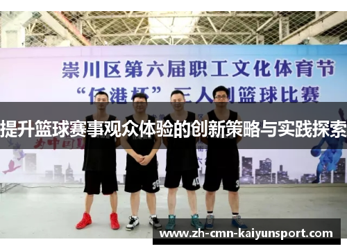 提升篮球赛事观众体验的创新策略与实践探索