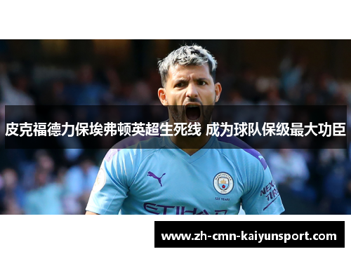 皮克福德力保埃弗顿英超生死线 成为球队保级最大功臣