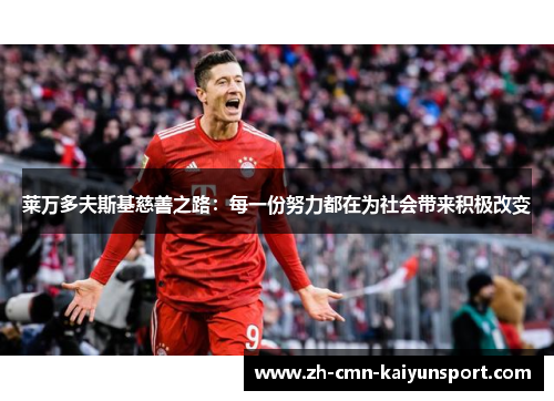 莱万多夫斯基慈善之路:每一份努力都在为社会带来积极改变 莱万多夫斯基慈善之路:每一份努力都在为社会带来积极改变