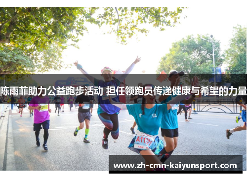 陈雨菲助力公益跑步活动 担任领跑员传递健康与希望的力量 陈雨菲助力公益跑步活动 担任领跑员传递健康与希望的力量